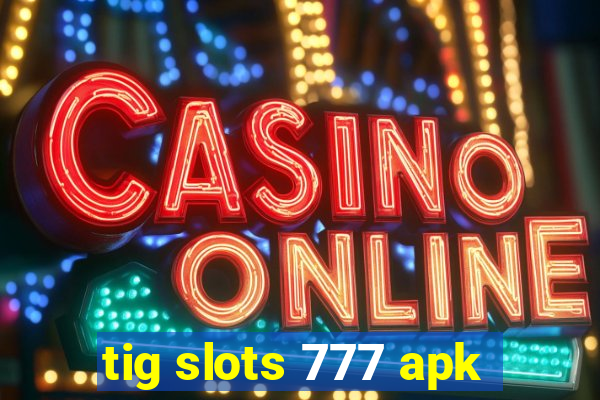 tig slots 777 apk